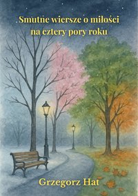 Smutne wiersze o miłości na cztery pory roku. - Grzegorz Hat - ebook