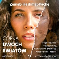 Córka dwóch światów. Moja opowieść o dzieciństwie naznaczonym przemocą, walce o siebie i nadziei - Zeinab Hashmat-Pache - audiobook