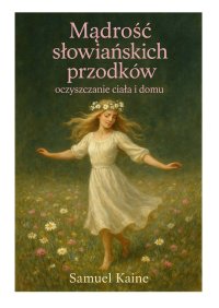 Mądrość słowiańskich przodków oczyszczanie ciała i domu - Kaine Samuel - ebook
