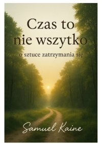 Czas to nie wszystko o sztuce zatrzymania się - Samuel Kaine - ebook