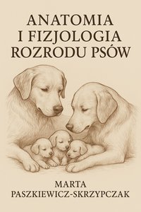ANATOMIA I FIZJOLOGIA ROZRODU PSÓW - Marta Paszkiewicz-Skrzypczak - ebook