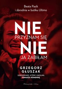 Nie przyznam się, nie ja zabiłam - Grzegorz Głuszak - ebook