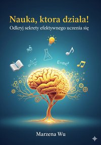 Nauka, która działa! Odkryj sekrety efektywnego uczenia się. - Marzena Wu - ebook