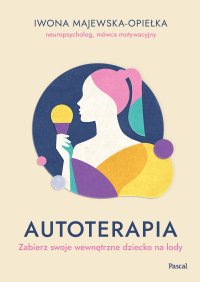 Autoterapia. Zabierz swoje wewnętrzne dziecko... - Iwona Majewska-Opiełka - ebook