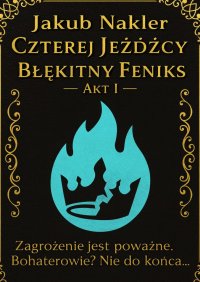 Czterej Jeźdźcy Błękitny Feniks Akt I - Nakler Jakub - ebook