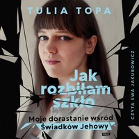Jak rozbiłam szkło. Moje dorastanie wśród Świadków Jehowy - Tulia Topa - audiobook