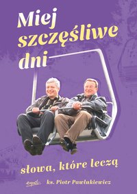 Miej szczęśliwe dni - Piotr Pawlukiewicz - ebook
