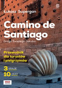 Camino de Santiago. Droga Świętego Jakuba. Przewodnik dla turystów i pielgrzymów - Łukasz Supergan - ebook