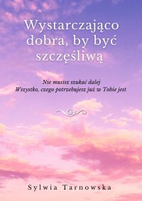 Wystarczająco dobra, by być szczęśliwą - Sylwia Tarnowska - ebook