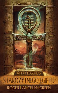 Mity i legendy starożytnego Egiptu - Roger Lancelyn Green - ebook