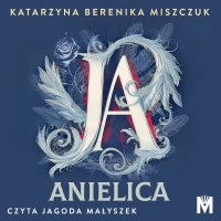 Ja, anielica - Katarzyna Berenika Miszczuk - audiobook