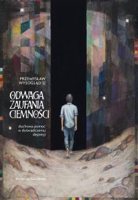 Odwaga zaufania ciemności. Duchowa pomoc w doświadczeniu depresji - Przemysław Wysogląd - ebook