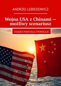 Wojna USA z Chinami - możliwy scenariusz - Andrzej Lebiedowicz - ebook