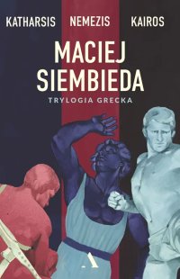 Katharsis. Nemezis. Kairos. Trylogia grecka - Maciej Siembieda - ebook