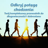 Odkryj potęgę chodzenia: Twój kompleksowy przewodnik do długowieczności i dobrostanu - Marzena Wu - ebook