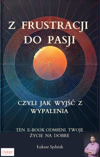 ,, Z frustracji do pasji - czyli jak wyjśc z wypalenia " - Łukasz Sędziak - ebook