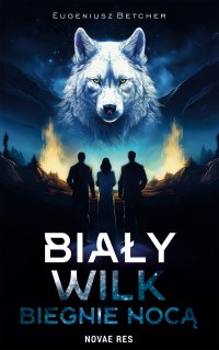 Biały wilk biegnie nocą - Eugeniusz Betcher - ebook