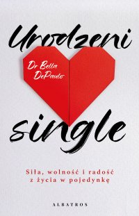 Urodzeni single. Siła, wolność i radość z życia w pojedynkę - Dr. Bella DePaulo - ebook