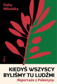 Kiedyś wszyscy byliśmy tu ludźmi. Reportaże z Palestyny - Dalia Mikulska - ebook