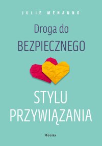 Droga do bezpiecznego stylu przywiązania - Julie Menanno - ebook