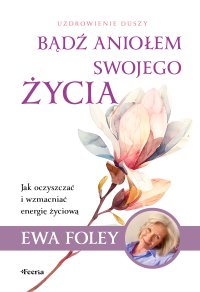 Bądź aniołem swojego życia - Ewa Foley - ebook