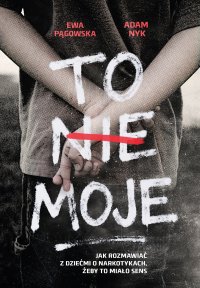 To nie moje. Jak rozmawiać z dziećmi o narkotykach, żeby to miało sens - Ewa Pągowska - ebook