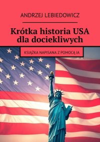 Krótka historia USA dla dociekliwych - Andrzej Lebiedowicz - ebook