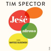 Jeść zdrowo. Rewolucyjna nauka o dobrym odżywianiu - Tim Spector - audiobook