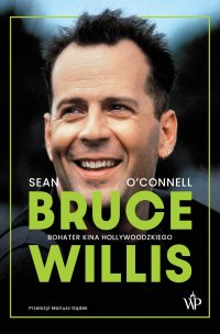 Bruce Willis. Bohater kina hollywoodzkiego - Sean O'Connel - ebook