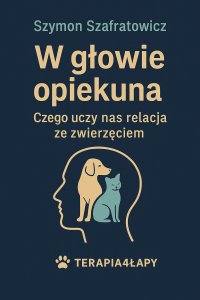 W głowie opiekuna. Czego uczy nas relacja ze zwierzęciem - Szymon Szafratowicz - ebook