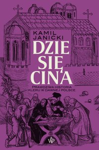Dziesięcina. Prawdziwa historia kleru w dawnej Polsce - Kamil Janicki - ebook