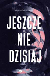Jeszcze nie dzisiaj - Agnieszka Grzywacz - ebook