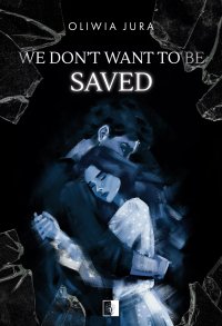 We Don't Want to be Saved - Oliwia Jura - ebook