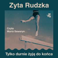 Tylko durnie żyją do końca - Zyta Rudzka - audiobook