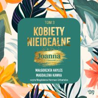 Kobiety nieidealne. Joanna. Tom 3 - Magdalena Kawka - audiobook