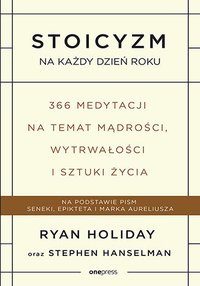 Stoicyzm na każdy dzień roku. 366 medytacji na temat mądrości, wytrwałości i sztuki życia - Ryan Holiday - ebook