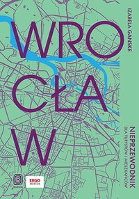Wrocław. Nieprzewodnik dla turystów i mieszkańców - Izabela Ganske - ebook