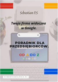 Twoja firma widoczna w Google. Poradnik dla przedsiębiorców. Od A do Z. - Sebastian Sikorski - ebook