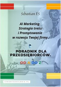 AI Marketing. Strategia treści i Promptowanie w rozwoju Twojej firmy. Poradnik dla przedsiębiorców. Od A do Z. - Sebastian Sikorski - ebook