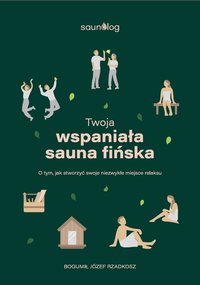 Twoja wspaniała sauna fińska: O tym, jak stworzyć swoje niezwykłe miejsce relaksu - Bogumił Józef Rzadkosz - ebook