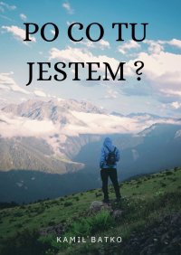 Po co tu jestem? - Kamil Batko - ebook