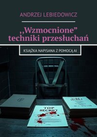 ,,Wzmocnione” techniki przesłuchań - Andrzej Lebiedowicz - ebook