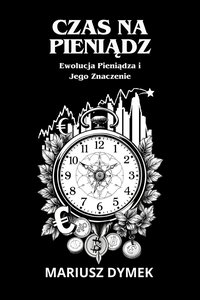 Czas na Pieniądz: Ewolucja Pieniądza i Jego Znaczenie - Mariusz Dymek - ebook
