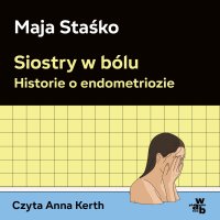 Siostry w bólu. Historie o endometriozie - Maja Staśko - audiobook