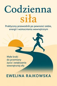 Codzienna siła. Praktyczny przewodnik po pewności siebie, energii i wewnętrznej równowadze - Ewelina Rajkowska - ebook