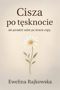 Cisza po tęsknocie. Jak poradzić sobie po stracie ciąży - Ewelina Rajkowska - ebook