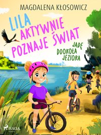 Lila aktywnie poznaje świat. Jadę dookoła jeziora - Magdalena Kłosowicz - ebook
