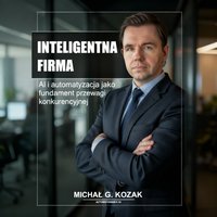 Inteligentna Firma - AI i automatyzacja jako fundament przewagi konkurencyjnej - Michał G. Kozak - ebook