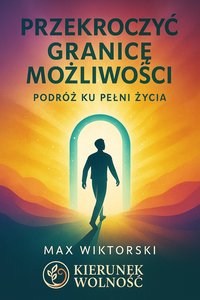 Przekroczyć Granicę Możliwości - Podróż ku pełni życia - Max Wiktorski - ebook