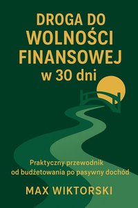 Droga do Wolności Finansowej w 30 dni - Praktyczny przewodnik od budżetowania po pasywny dochód - Max Wiktorski - ebook